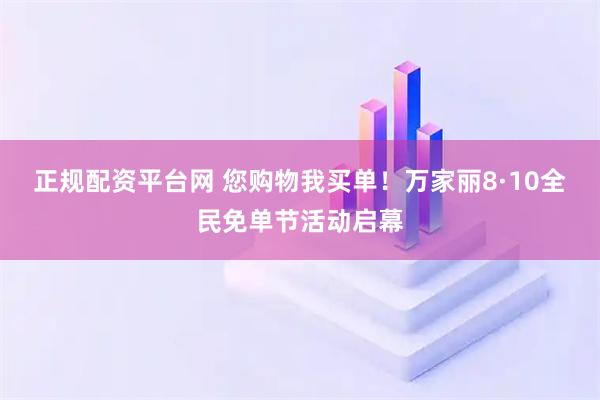 正规配资平台网 您购物我买单！万家丽8·10全民免单节活动启幕