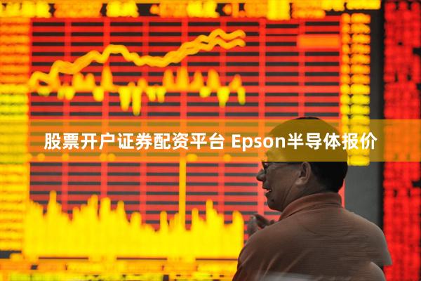 股票开户证券配资平台 Epson半导体报价